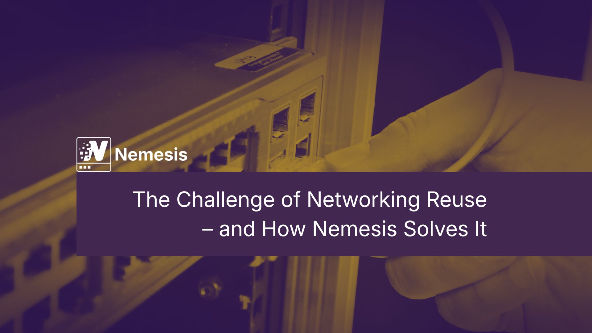 The Challenge of Networking Reuse – and How Nemesis Solves It